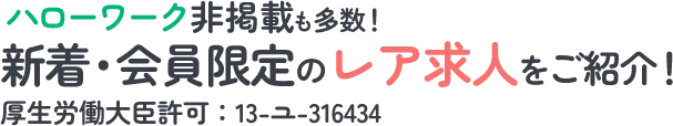 ハローワーク非掲載も多数！新着・会員限定のレア求人をご紹介！